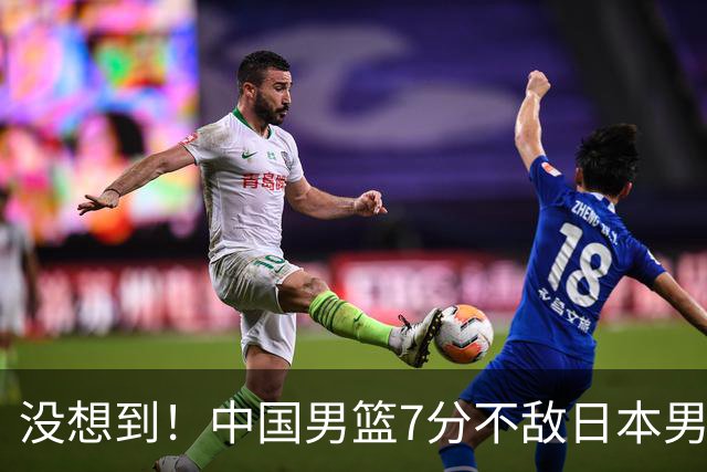 没想到！中国男篮7分不敌日本男篮 终结连胜 裁判引争议 后卫太差了