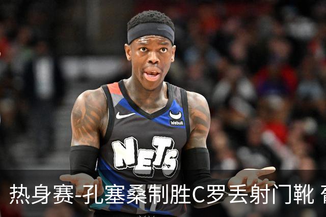 热身赛-孔塞桑制胜C罗丢射门靴 葡萄牙2-1尼日利亚